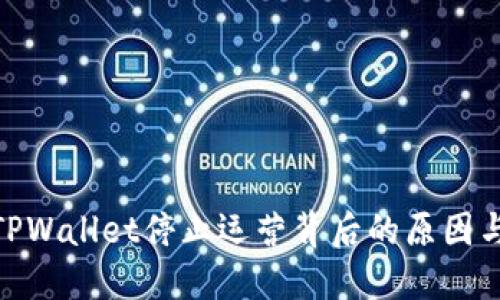 探究TPWallet停止运营背后的原因与影响