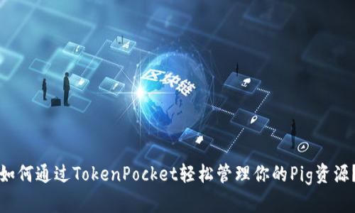 如何通过TokenPocket轻松管理你的Pig资源?