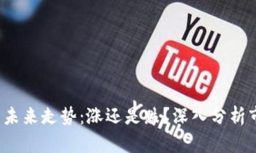 数字货币未来走势:涨还是跌?深入分析市场动态!