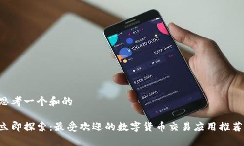 思考一个和的
立即探索:最受欢迎的数字货币交易应用推荐!