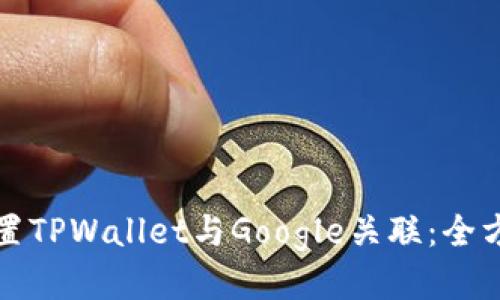 轻松设置TPWallet与Google关联:全方位指南