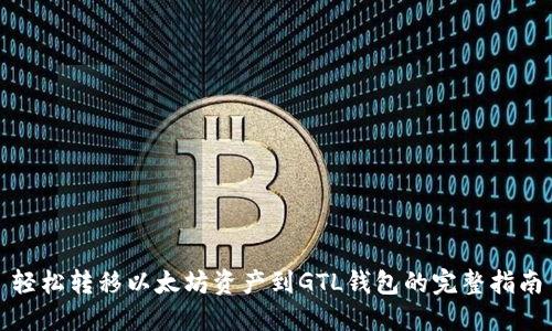 轻松转移以太坊资产到GTL钱包的完整指南