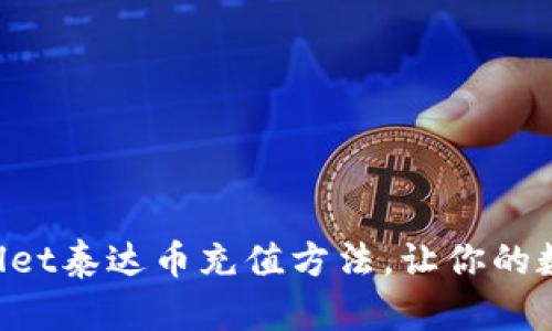 轻松掌握TPWallet泰达币充值方法,让你的数字资产飞起来!
