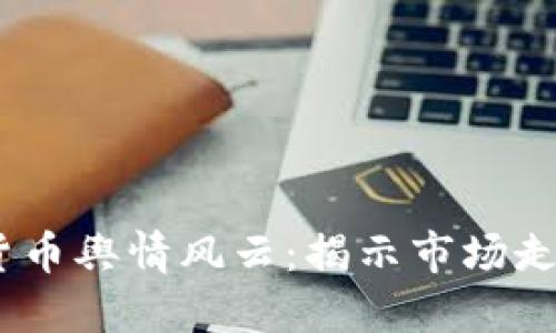 2023年数字货币舆情风云:揭示市场走向与投资机遇