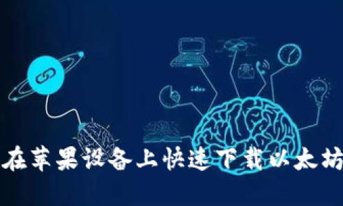 如何在苹果设备上快速下载以太坊钱包