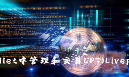 如何在TPWallet中管理和交易LPT(Livepeer Token)