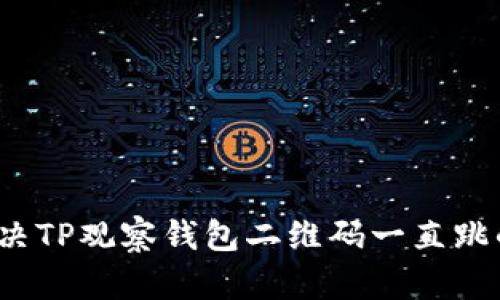如何解决TP观察钱包二维码一直跳的问题?