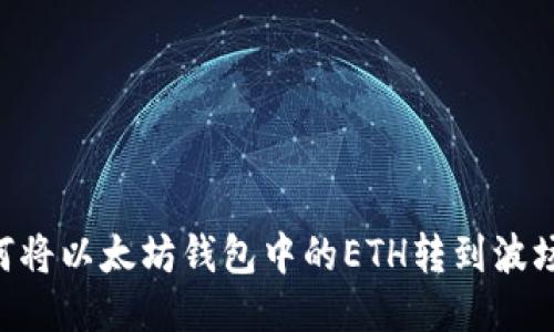 轻松转移:如何将以太坊钱包中的ETH转到波场(TRON)钱包?