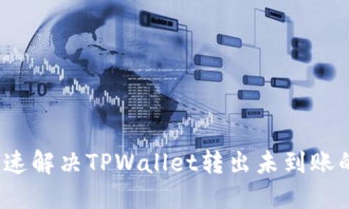 如何快速解决TPWallet转出未到账的问题?