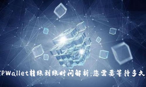 TPWallet转账到账时间解析:您需要等待多久?