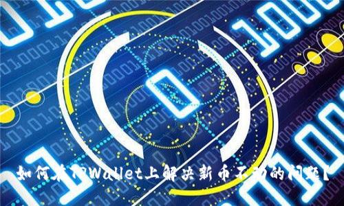 如何在TPWallet上解决新币不动的问题?