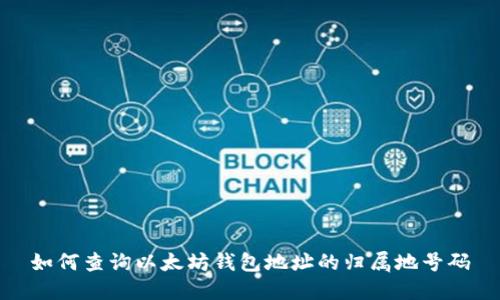 如何查询以太坊钱包地址的归属地号码