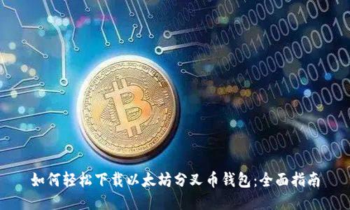 如何轻松下载以太坊分叉币钱包:全面指南