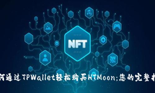 如何通过TPWallet轻松购买HTMoon:您的完整指南