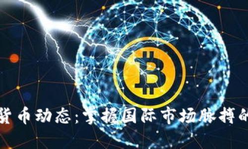 全球数字货币动态：掌握国际市场脉搏的最新消息