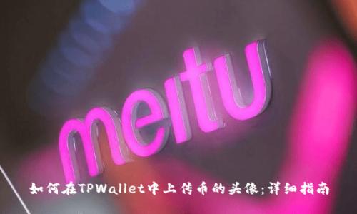 如何在TPWallet中上传币的头像:详细指南