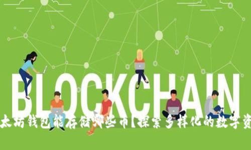 以太坊钱包能存储哪些币？探索多样化的数字资产