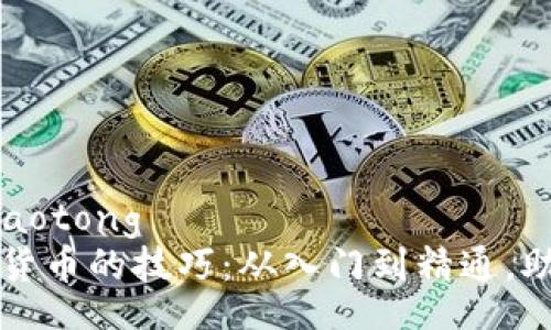 jiaotong/jiaotong
掌握炒数字货币的技巧:从入门到精通,助你成功交易