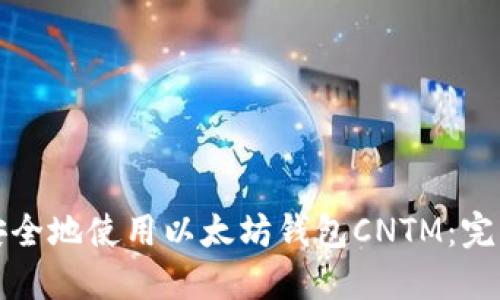 如何安全地使用以太坊钱包CNTM：完整指南