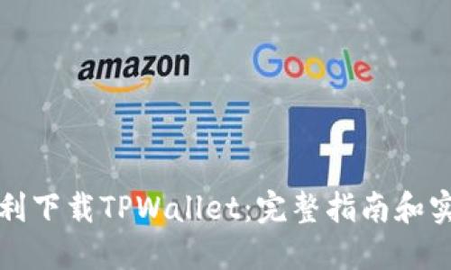 如何顺利下载TPWallet：完整指南和实用技巧