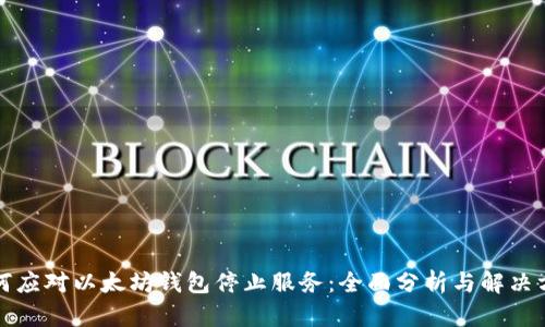如何应对以太坊钱包停止服务:全面分析与解决方案