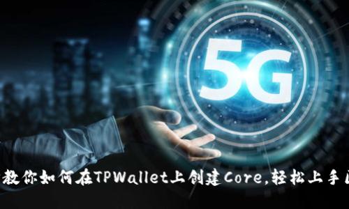 一步步教你如何在TPWallet上创建Core，轻松上手区块链！