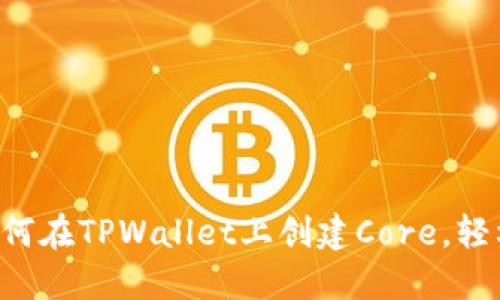 一步步教你如何在TPWallet上创建Core，轻松上手区块链！