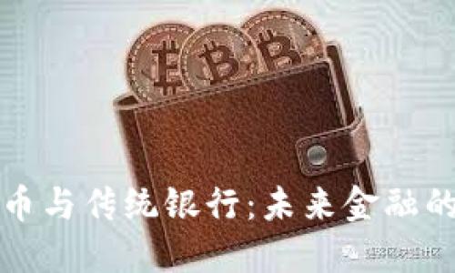 数字货币与传统银行：未来金融的交汇点
