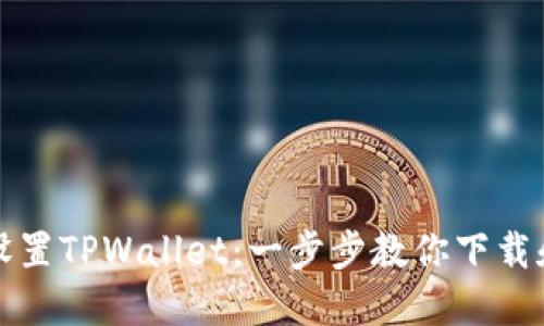 轻松设置TPWallet：一步步教你下载和安装