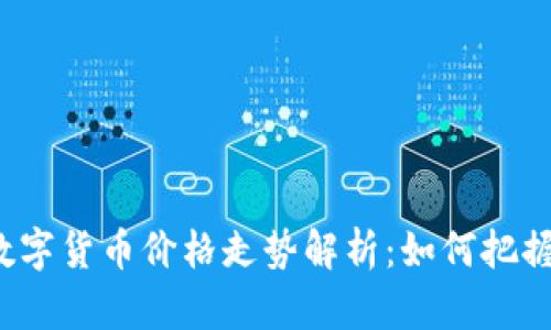 今日主流数字货币价格走势解析：如何把握投资机会？