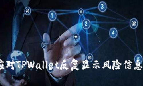 : 如何应对TPWallet反复显示风险信息的困扰？