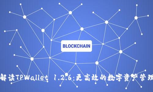 深入解读TPWallet 1.2.6:更高效的数字资产管理方案