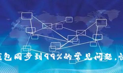 解决以太坊钱包同步到99%的常见问题,快速恢复同步!
