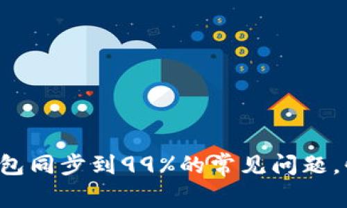 解决以太坊钱包同步到99%的常见问题,快速恢复同步!