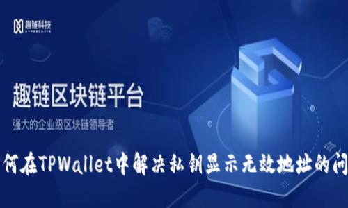 如何在TPWallet中解决私钥显示无效地址的问题