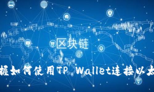 快速掌握如何使用TP Wallet连接以太坊网络