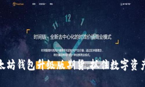 畅享以太坊钱包升级版期货，抓住数字资产新机遇