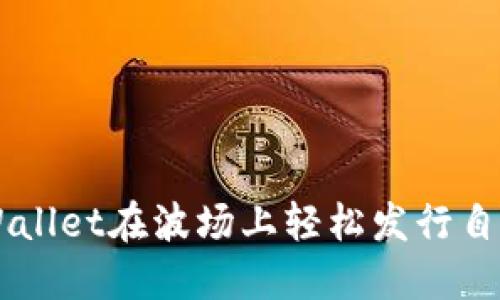 如何利用TPWallet在波场上轻松发行自己的加密货币