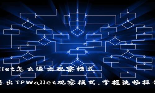 tpwallet怎么退出观察模式

轻松退出TPWallet观察模式，掌握流畅操作技巧