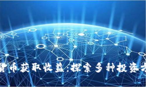 如何通过数字货币获取收益:探索多种投资方式与实用策略