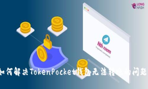 如何解决TokenPocket钱包无法转账的问题?