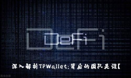 深入解析TPWallet:背后的团队是谁?