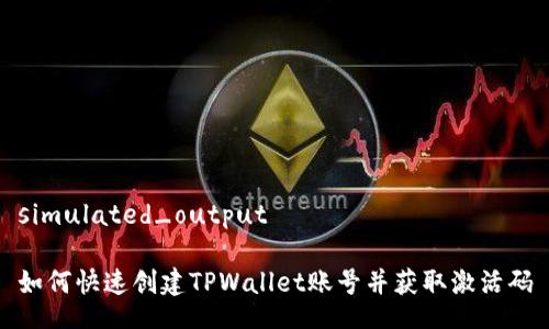 simulated_output
如何快速创建TPWallet账号并获取激活码