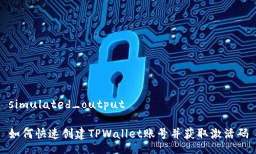 simulated_output
如何快速创建TPWallet账号并获取激活码