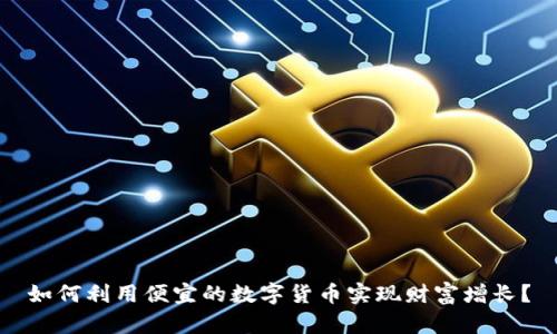 如何利用便宜的数字货币实现财富增长？