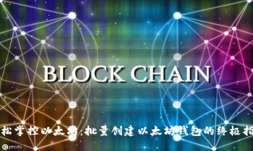 轻松掌控以太坊:批量创建以太坊钱包的终极指南