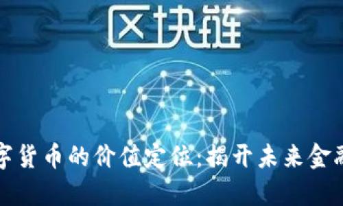 深入剖析数字货币的价值定位:揭开未来金融的神秘面纱