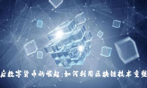 疫情后数字货币的崛起：如何利用区块链技术重塑经济