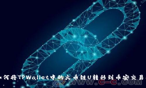 如何将TPWallet中的火币链U转移到币安交易所