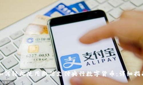 如何轻松使用微信支付央行数字货币:详细指南